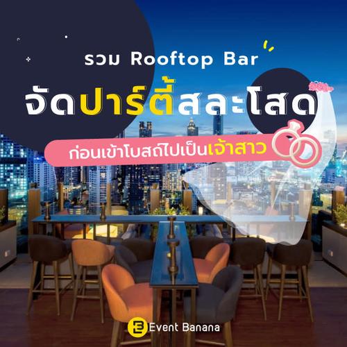 รวม Rooftop Bar & Outdoor จัดปาร์ตี้สละโสด ก่อนเข้าโบสถ์ไปเป็นเจ้าสาว