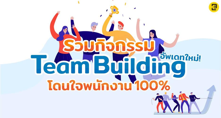 รวมกิจกรรม Team Building อัพเดทใหม่ โดนใจพนักงาน 100%