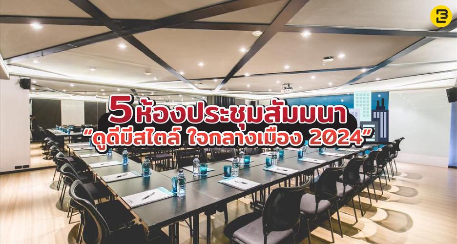 5 ห้องประชุมสัมมนา ดูดีมีสไตล์ ใจกลางเมือง 2024