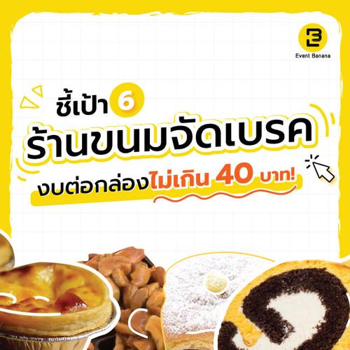 ชี้เป้า 6 ร้านขนมจัดเบรค งบต่อกล่องไม่เกิน 40 บาท!