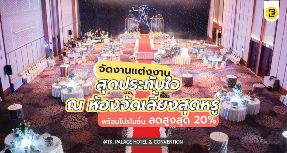 จัดงานแต่งงานสุดประทับใจ ได้สูงสุด 650 คน พร้อมโปรโมชั่นสุดปัง ลดสูงสุดกว่า 20%  @โรงแรม ทีเค.พาเลซ แอนด์ คอนเวนชั่น