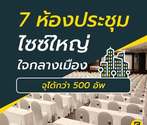 7 ห้องประชุมไซซ์ใหญ่ใจกลางเมือง จุได้กว่า 500 อัพ