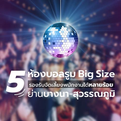 5 ห้องบอลรูม Big Size รองรับจัดเลี้ยงพนักงานได้หลายร้อย เอาใจบริษัทย่านบางนา-สุวรรณภูมิ